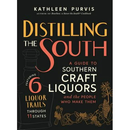 Distilling the South : A Guide to Southern Craft Liquors and the People Who Make (Best Liquor To Bring To A Party)