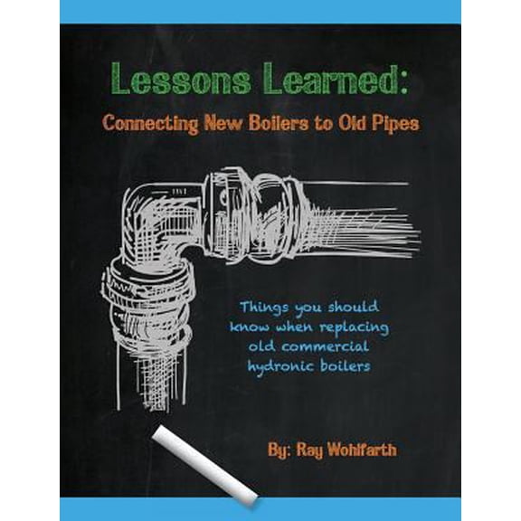 Pre-Owned Lessons Learned: Connecting New Boilers to Old Pipes: Things you should know when replacing old commercial hydronic boilers. (Paperback) 0984043624 9780984043620