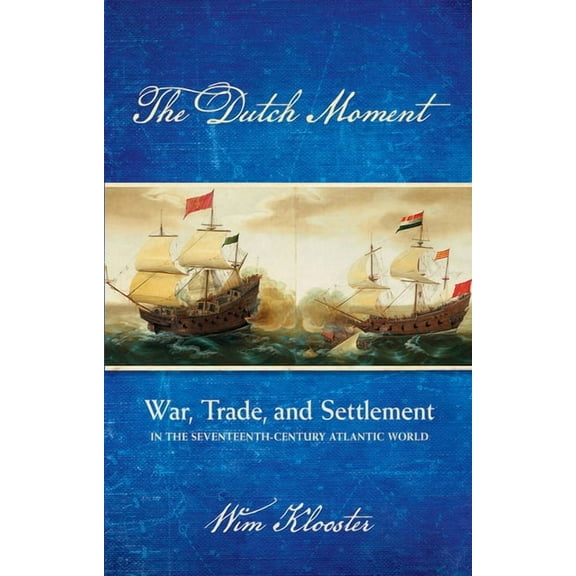 Dutch Moment: War, Trade, and Settlement in the Seventeenth-Century Atlantic World, (Hardcover)