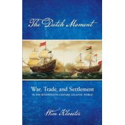 Dutch Moment: War, Trade, and Settlement in the Seventeenth-Century Atlantic World (Hardcover)