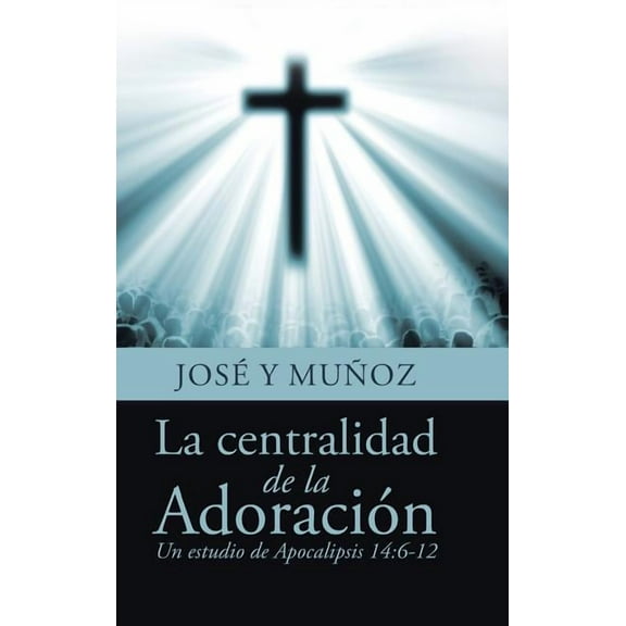 La centralidad de la Adoraci?n : Un Estudio De Apocalipsis 14:6-12