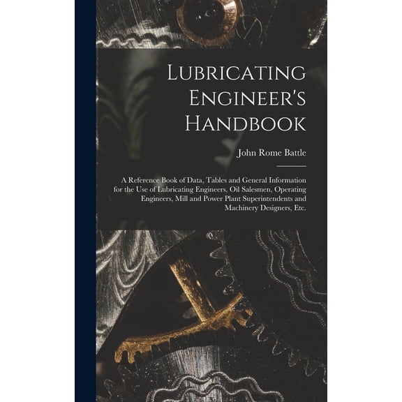 Lubricating Engineer's Handbook; a Reference Book of Data, Tables and General Information for the use of Lubricating Eng, (Hardcover)
