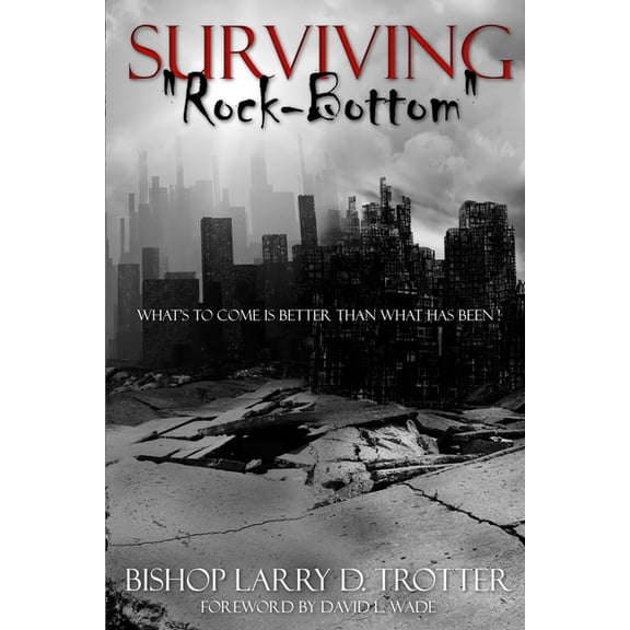 SURVIVING "ROCK-BOTTOM" What's to Come Is Better Than What Has Been, (Paperback)