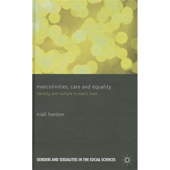Pre-Owned Genders and Sexualities in the Social Sc Masculinities, Care and Equality: Identity and Nurture in Men's Lives, (Hardcover)