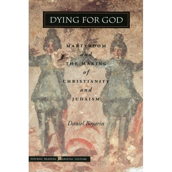 Figurae: Reading Medieval Culture Dying for God: Martyrdom and the Making of Christianity and Judaism, (Paperback)