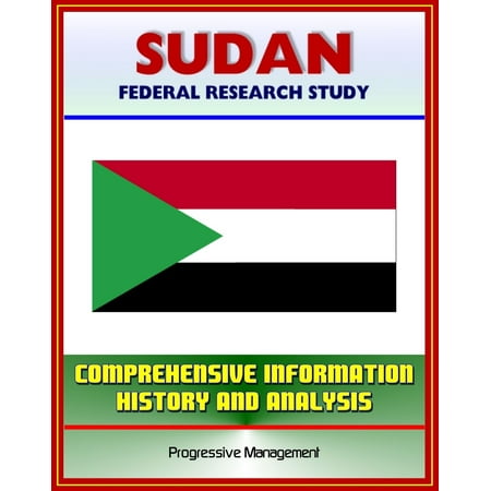 Sudan: Federal Research Study and Country Profile with Comprehensive Information, History, and Analysis - Politics, Economy, Military - Darfur, Khartoum, Muslim Brotherhood - (Best Muslim Country In The World)