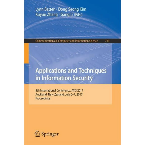Communications in Computer and Informati Applications and Techniques in Information Security: 8th International Conference, Atis 2017, Auckland, New Zealand, Jul, Book 719, (Paperback)