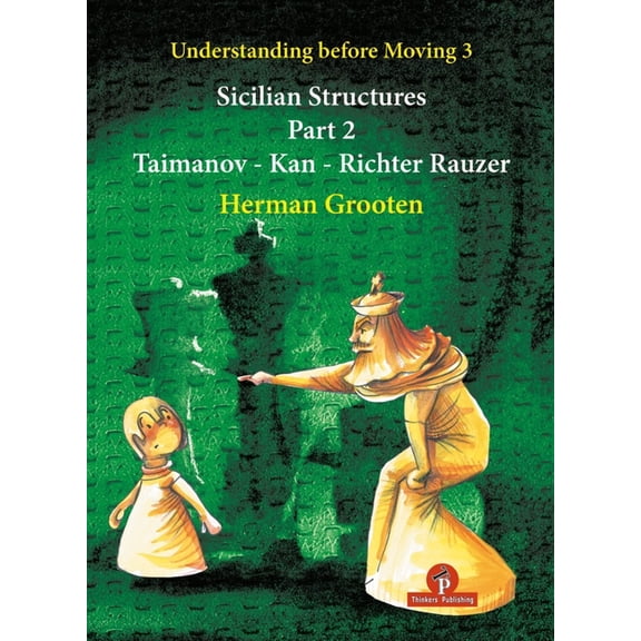 Understanding Before Moving: Understanding Before Moving 3 - Part 2: Sicilian Structures - Taimanov - Kan - Richter Rauzer (Paperback)