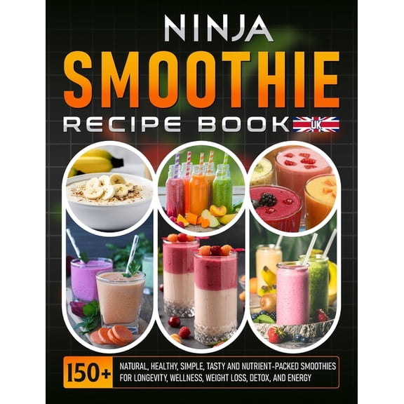 Ninja Smoothie Recipe Book UK: 150  Natural, Healthy, Simple, Tasty And Nutrient-Packed Smoothies For Longevity, Wellnes, (Paperback)