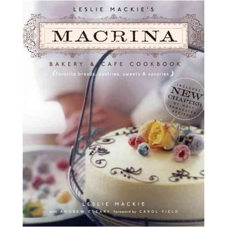 Leslie Mackie's Macrina Bakery & Cafe Cookbook: Favorite Breads, Pastries, Sweets & Savories