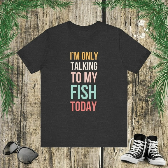 I'm only talking to my fish today funny cute fish mom  Unisex T-shirt