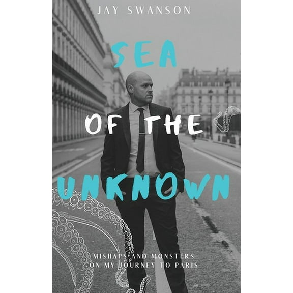 Sea of the Unknown: Monsters and Mishaps on my Journey to Paris (Paperback)