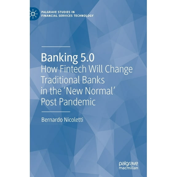 Palgrave Studies in Financial Services T Banking 5.0: How Fintech Will Change Traditional Banks in the 'New Normal' Post Pandemic, (Hardcover)