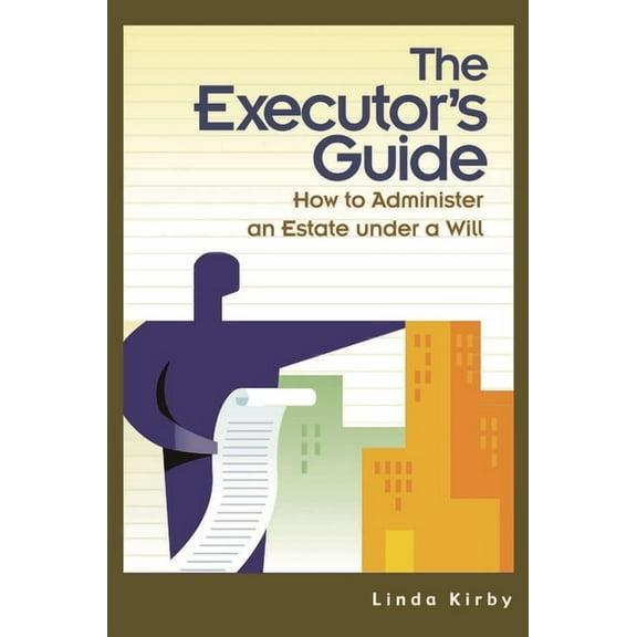 The Executor's Guide: How to Administer an Estate Under a Will, (Hardcover)