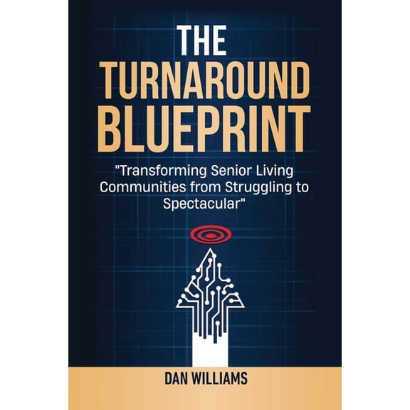 The Turnaround Blueprint: Transforming Senior Living Communities from Struggling to Spectacular, (Paperback)