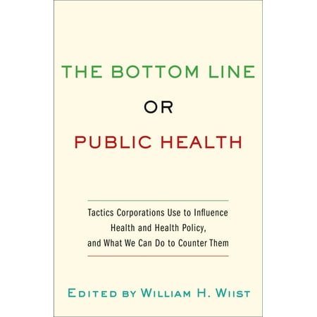 UPC: 9780195375633 | Bottom Line or Public Health: Tactics Corporations Use to Influence Health and Health Policy and What We Can Do to Counter Them (Hardcover)