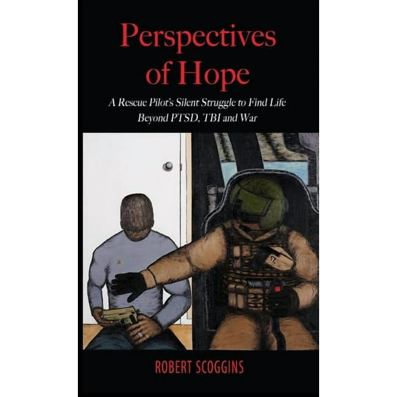 Perspectives of Hope: A Rescue Pilot's Silent Struggle to Find Life Beyond PTSD, TBI and War, (Hardcover)