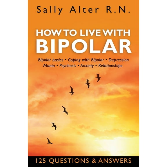 How to Live with Bipolar: Bipolar Basics - Coping with Bipolar - Depression - Mania - Psychosis - Anxiety - Relationship, (Paperback)