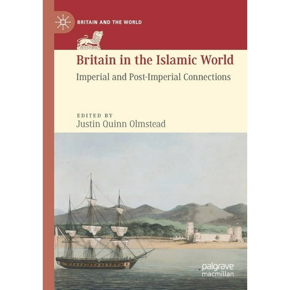 Britain and the World Britain in the Islamic World: Imperial and Post-Imperial Connections, (Paperback)