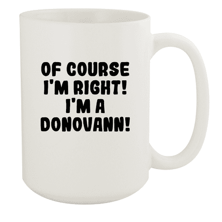 

Of Course I m Right! I m A Donovann! - Ceramic 15oz White Mug White