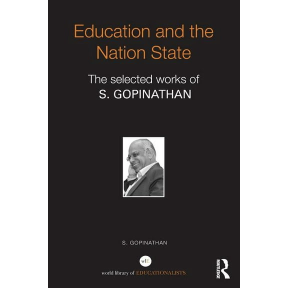 World Library of Educationalists Education and the Nation State: The selected works of S. Gopinathan, (Paperback)