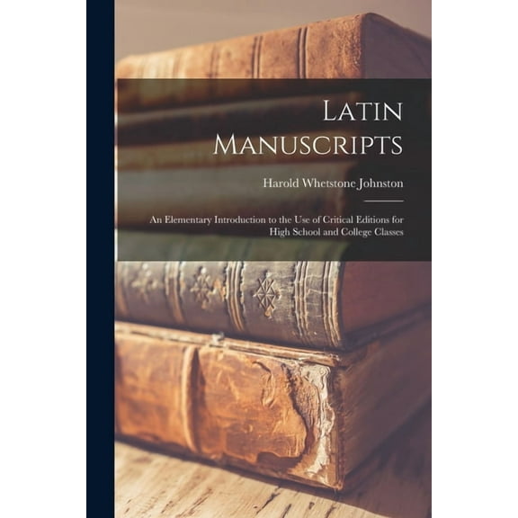 Latin Manuscripts : an Elementary Introduction to the Use of Critical Editions for High School and College Classes (Paperback)