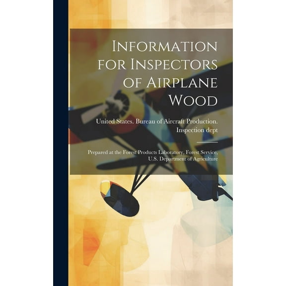 Information for Inspectors of Airplane Wood; Prepared at the Forest Products Laboratory, Forest Service, U.S. Department of Agriculture (Hardcover)