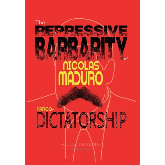 The Repressive Barbarity of Nicolas Maduro Narco-dictatorship, (Hardcover)