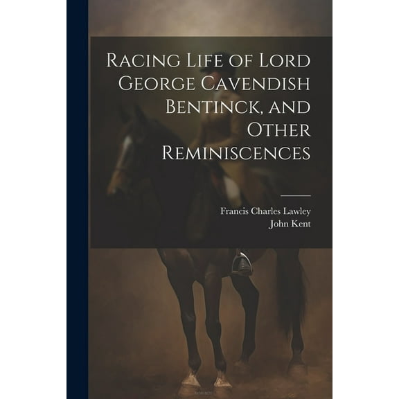 Racing Life of Lord George Cavendish Bentinck, and Other Reminiscences (Paperback)