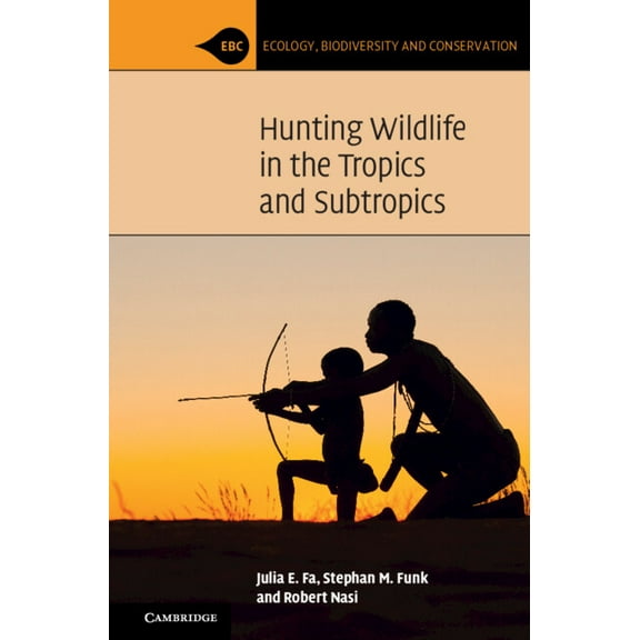 Ecology, Biodiversity and Conservation Hunting Wildlife in the Tropics and Subtropics, (Paperback)