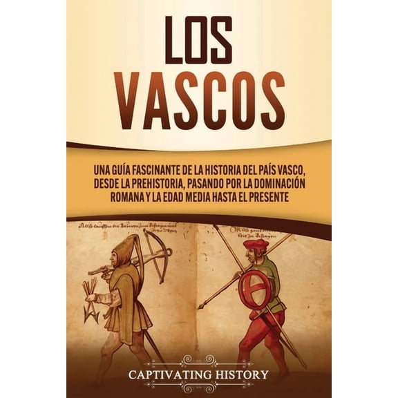 Los vascos: Una guÃ­a fascinante de la historia del PaÃ­s Vasco, desde la prehistoria, pasando por la dominaciÃ³n romana y , (Paperback)