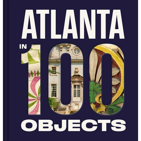 Atlanta in 100 Objects: A Century of Stories, (Hardcover)