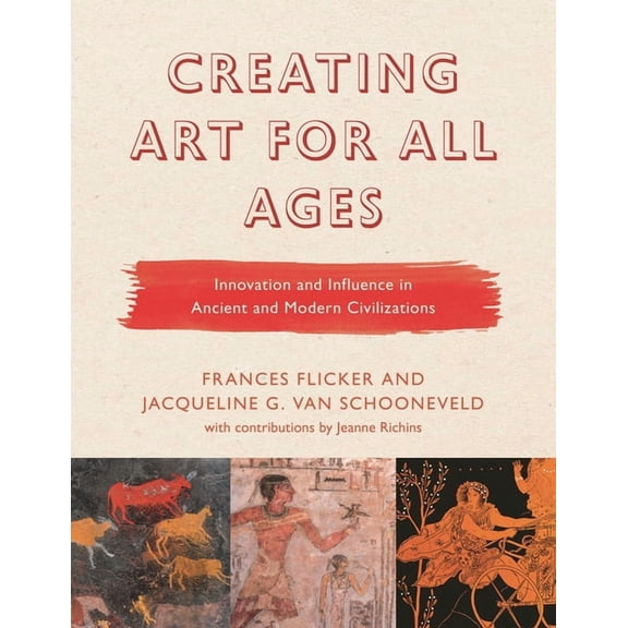 Creating Art for All Ages Creating Art for All Ages: Innovation and Influence in Ancient and Modern Civilizations, Book 1, (Hardcover)