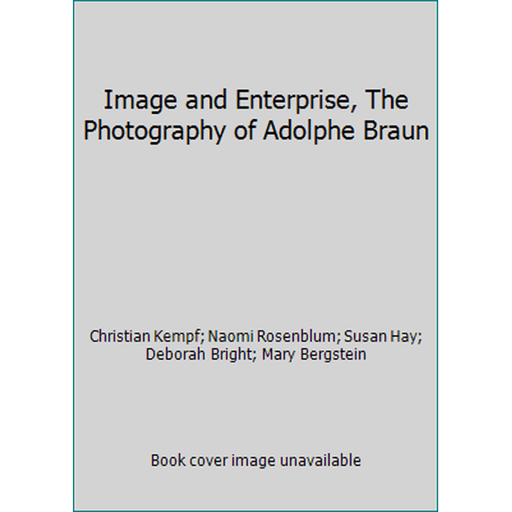 Pre-Owned Image and Enterprise, The Photography of Adolphe Braun (Paperback) 0911517669 9780911517668