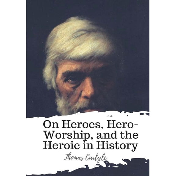On Heroes, Hero-worship, and the Heroic in History