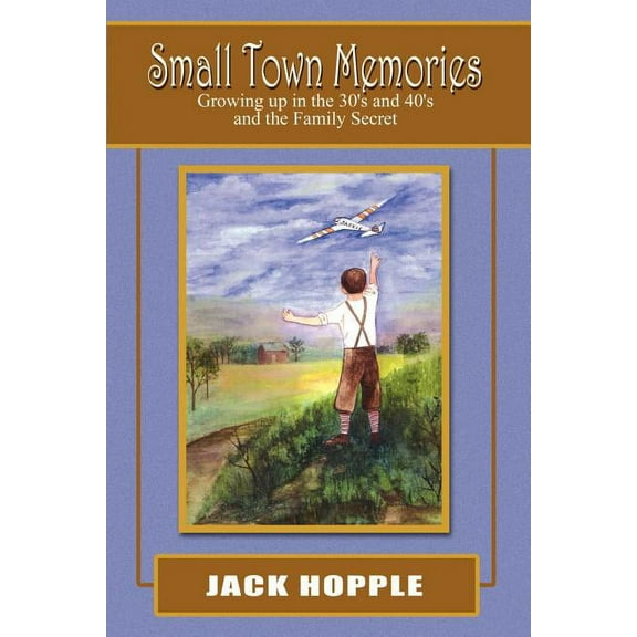 Small Town Memories: Growing up in the 30's and 40's and the Family Secret, (Paperback)