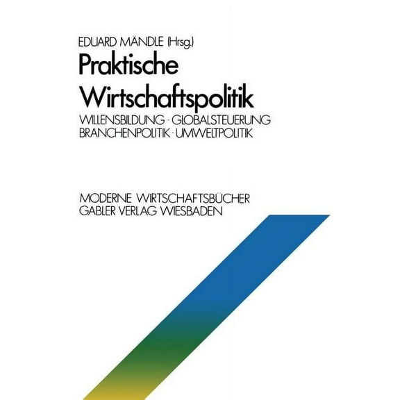 Praktische Wirtschaftspolitik: Willensbildung - Globalsteuerung - Branchenpolitik - Umweltpolitik, (Paperback)