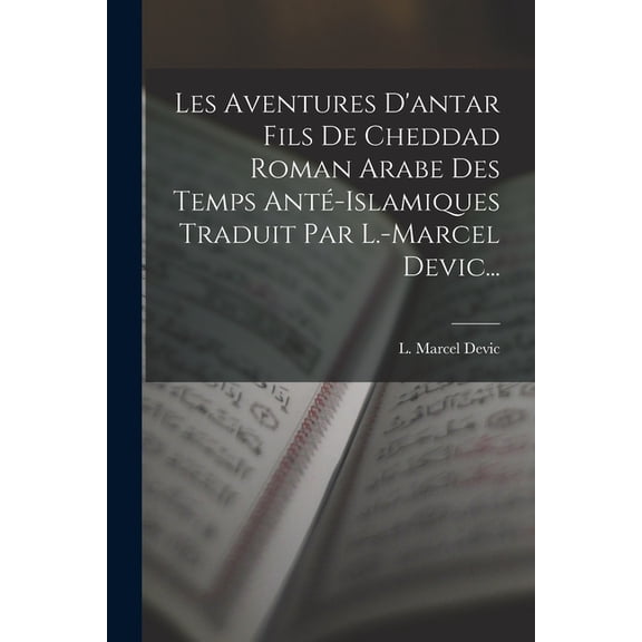 Les Aventures D'antar Fils De Cheddad Roman Arabe Des Temps Anté-islamiques Traduit Par L.-marcel Devic..., (Paperback)
