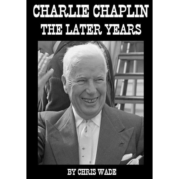 Charlie Chaplin: The Later Years, (Paperback)