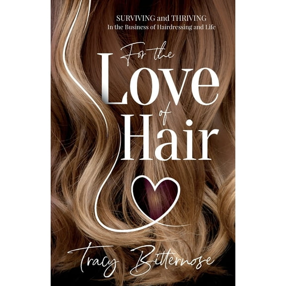 For the Love of Hair: Surviving and Thriving in the Business of Hairdressing and Life, (Paperback)