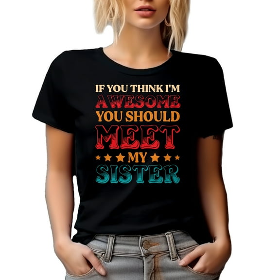 If You Think I'm Awesome, You Should Meet My Sister - Funny Younger or Older Girl Sibling, Black T-Shirt, Small