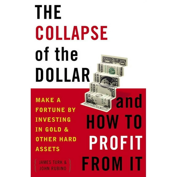 The Collapse of the Dollar and How to Profit from It: Make a Fortune by Investing in Gold and Other Hard Assets, (Paperback)