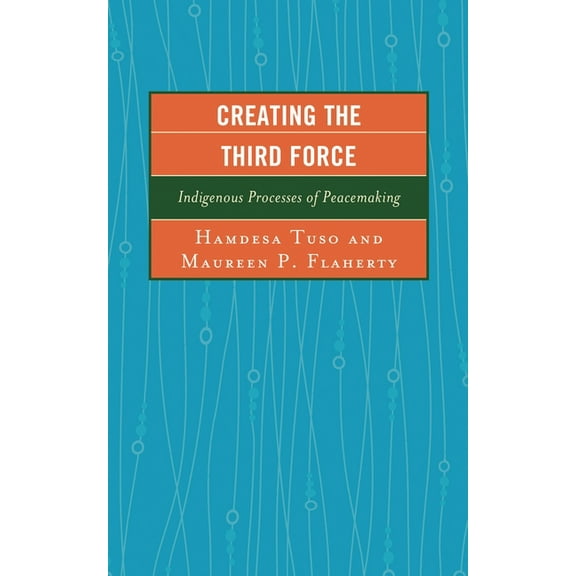 Peace and Conflict Studies Creating the Third Force: Indigenous Processes of Peacemaking, (Paperback)