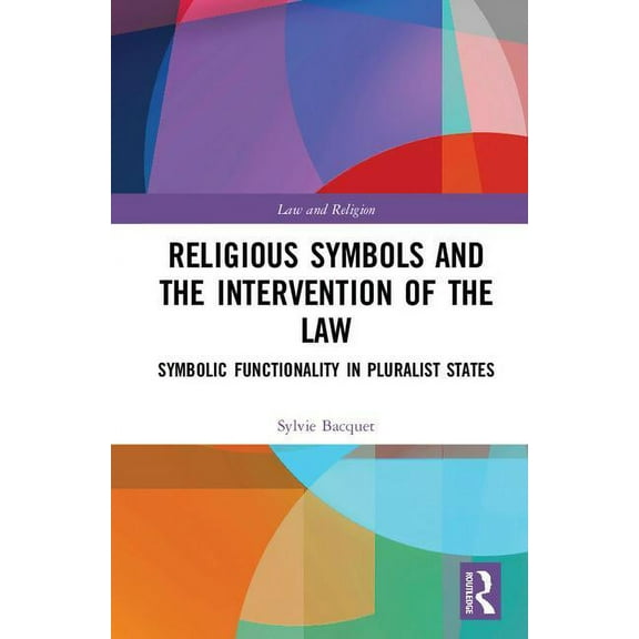 Law and Religion Religious Symbols and the Intervention of the Law: Symbolic Functionality in Pluralist States, (Hardcover)