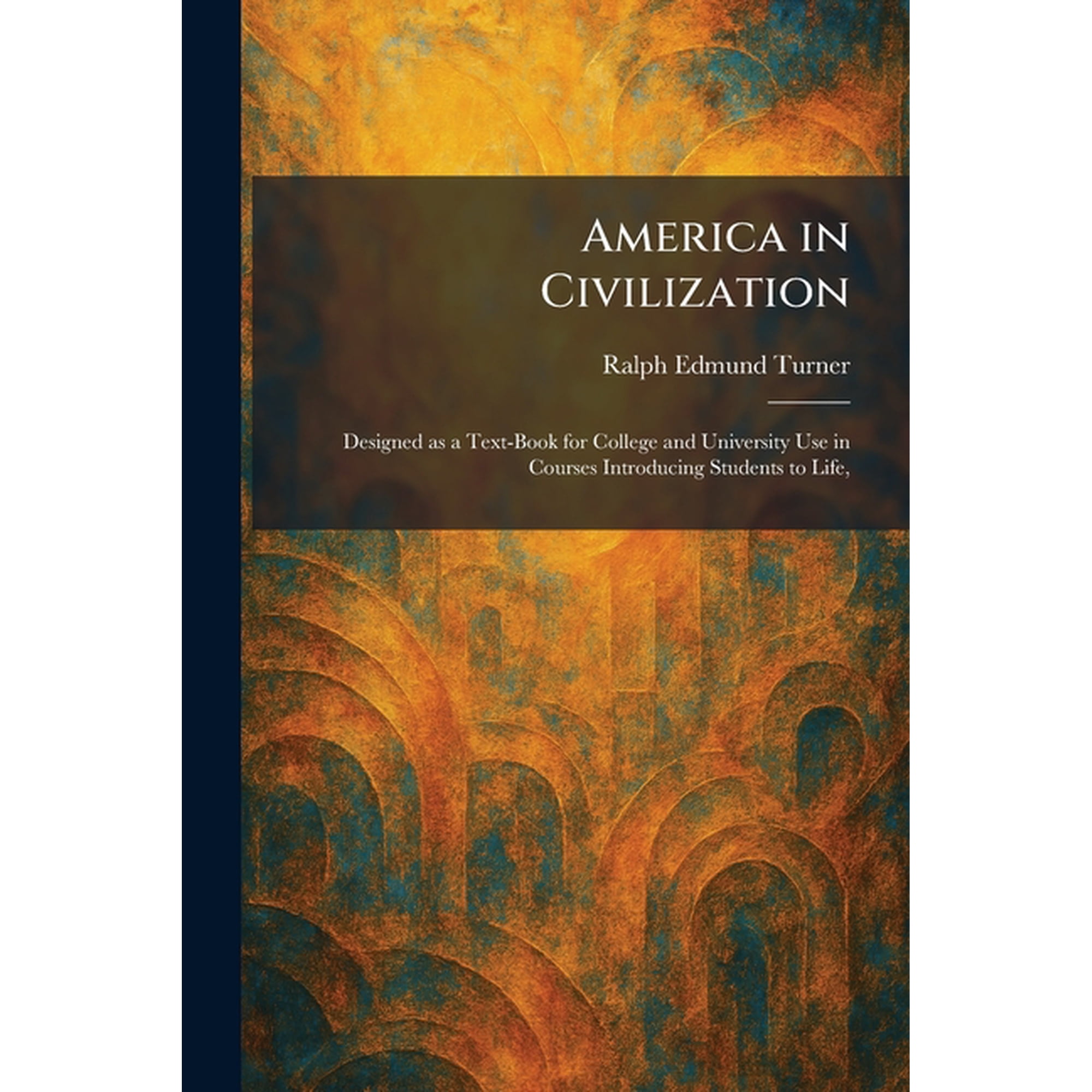 America in Civilization: Designed as a Text-Book for College and University Use in Courses Introducing Students to Life,, (Paperback)