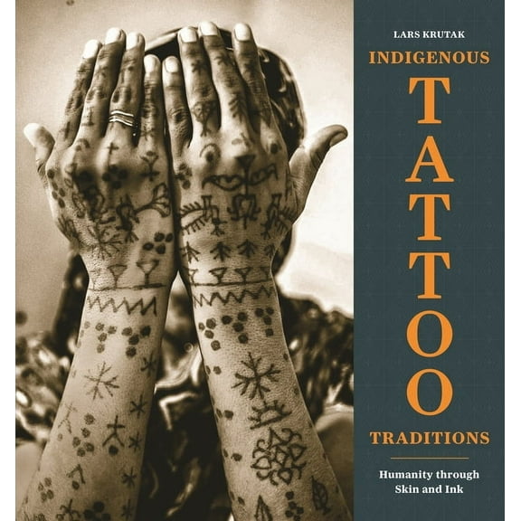 Indigenous Tattoo Traditions: Humanity Through Skin and Ink, (Hardcover)