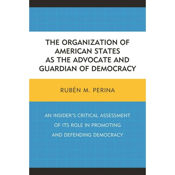 The Organization of American States as the Advocate and Guardian of Democracy: An Insider's Critical Assessment of its R, (Paperback)