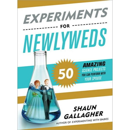 Experiments for Newlyweds : 50 Amazing Science Projects You Can Perform with Your