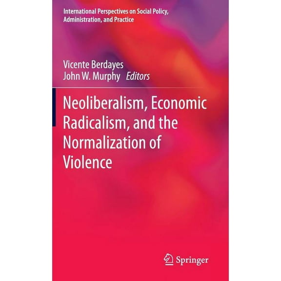 International Perspectives on Social Pol Neoliberalism, Economic Radicalism, and the Normalization of Violence, (Hardcover)
