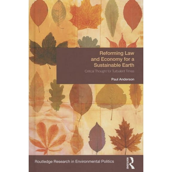 Environmental Politics Reforming Law and Economy for a Sustainable Earth: Critical Thought for Turbulent Times, (Hardcover)